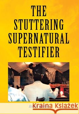 The Stuttering Supernatural Testifier Robert Martin 9781453547359
