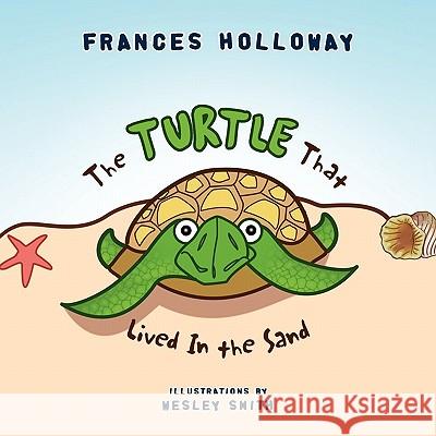 The Turtle That Lived In the Sand Frances Holloway 9781453548455 Xlibris Corporation