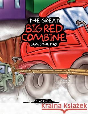 The Great Big Red Combine Saves The Day J. M. Smith 9781453554050 Xlibris Corporation