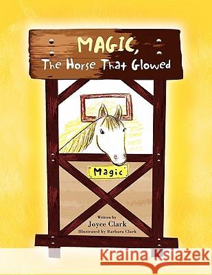 Magic, The Horse That Glowed Clark, Joyce 9781453562307 Xlibris Corporation