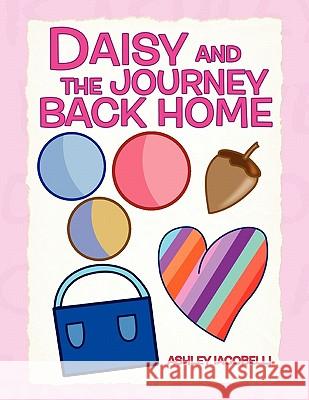 Daisy and the Journey Back Home Ashley Iacobelli 9781453562598 Xlibris Corporation