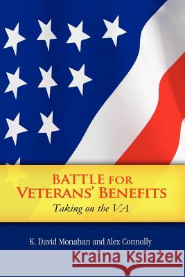 Battle for Veterans' Benefits K. David Monahan and Alex Connolly 9781453576502 Xlibris Corporation