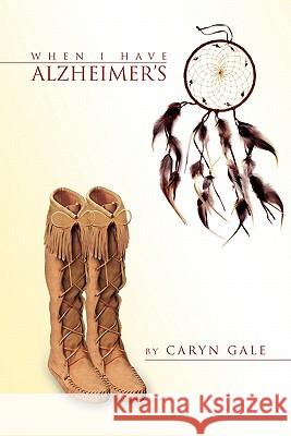 When I Have Alzheimer's Caryn Gale 9781453577417 Xlibris Corporation
