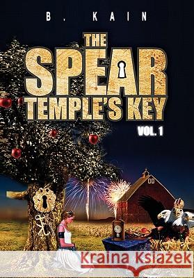 The Spear Temple's Key Vol. 1 B. Kain 9781453589922 Xlibris Corporation