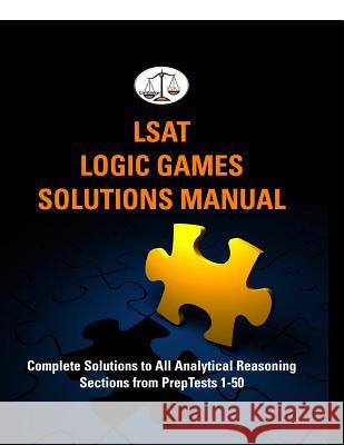 LSAT Logic Games Solutions Manual: Complete Solutions to All Analytical Reasoning Sections from PrepTests 1-50 (Cambridge LSAT) Tatro, Morley 9781453605097 Createspace