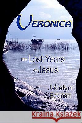 Veronica: The Lost Years of Jesus Jacelyn Eckman Steve Doolittle Tracy Edmonds 9781453608395 Createspace