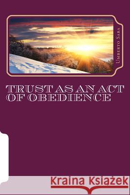 Trust as an Act of Obedience Umberto Saba 9781453614235 Createspace