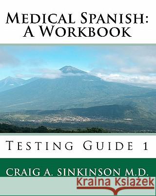 Medical Spanish: A Workbook: Testing Guide 1 Craig A. Sinkinso 9781453617908 Createspace