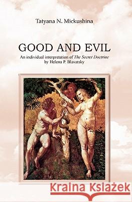 Good and Evil: An individual interpretation of The Secret Doctrine by Helena P. Blavatsky Mickushina, Tatyana N. 9781453626849