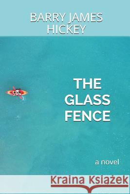 The Glass Fence Barry James Hickey 9781453629819