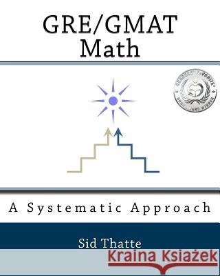 GRE/GMAT Math: A Systematic Approach Thatte, Sid 9781453633984 Createspace