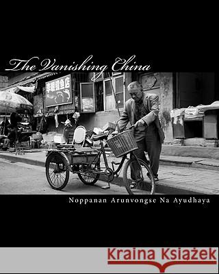 The Vanishing China: Views of untouched China on modern days Na Ayudhaya, Noppanan Arunvongse 9781453639382 Createspace