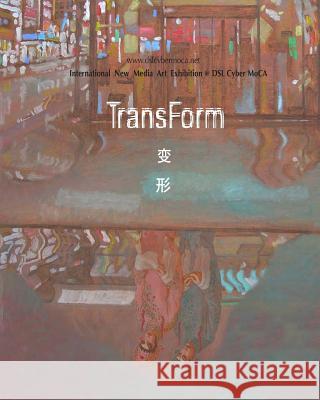 TransForm: International New Media Art Exhibition in Cyber MoCA Yang, Xiying 9781453649923 Createspace