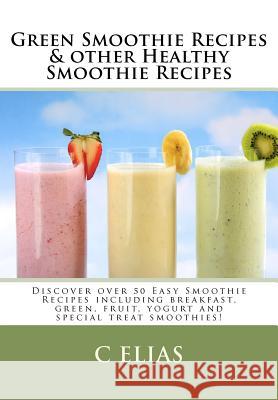 Green Smoothie Recipes & other Healthy Smoothie Recipes: Discover over 50 Easy Smoothie Recipes - breakfast smoothies, green smoothies, healthy smooth Elias, C. 9781453654217 Createspace