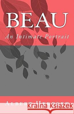 Beau: An Intimate Portrait Albert Herbert 9781453672303 Createspace