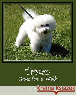 Tristan Goes for a Walk: A Tristan and Trudee Story Trudee Lewis Joanne Yates Beth Rodda 9781453681978 Createspace