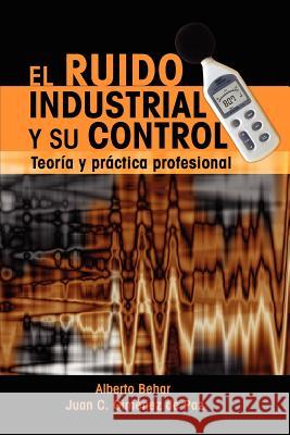 El Ruido Industrial y su Control: Teoría y práctica profesional Gimenez de Paz, Juan C. 9781453689530