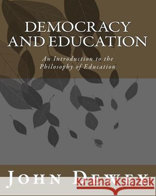 Democracy and Education: An Introduction to the Philosophy of Education Dewey, John 9781453701201