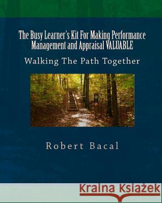 The Busy Learner's Kit For Making Performance Management and Appraisal VALUABLE: Walking The Path Together Bacal, Robert 9781453702550 Createspace