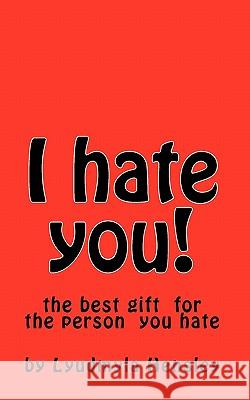 I hate you!: This book is your your outlet for all of your pent up emotion directed toward the person you hate. Hensley, Lyudmyla 9781453706909 Createspace