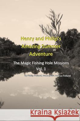 Henry and Philip's Amazing Summer Adventure: The Magic Fishing Hole Missions Henry Rose Liz Folland Philip Folland 9781453724262