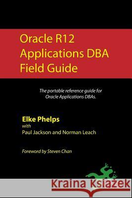 Oracle R12 Applications DBA Field Guide Paul Jackson Norman Leach Steven Chan 9781453742730 Createspace Independent Publishing Platform