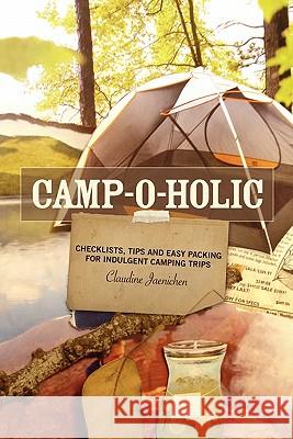 Camp-o-holic: Checklists, tips and easy packing for indulgent camping trips Jaenichen, Claudine 9781453746431 Createspace