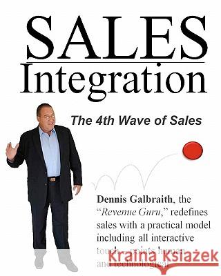 Sales Integration: The 4th Wave of Sales Dennis Galbraith 9781453749821 Createspace