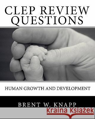 CLEP Review Questions - Human Growth and Development Brent W. Knapp 9781453754191 Createspace