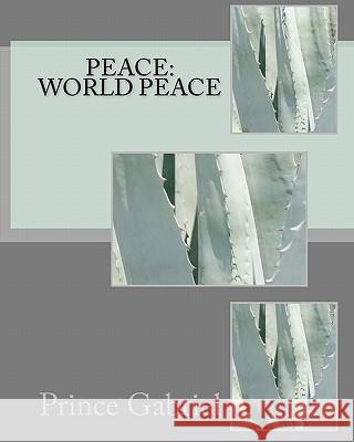 Peace: World Peace: Specific things to do to have World Peace Gabriel, Prince 9781453771518 Createspace