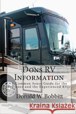 Dons RV Information: A Common Sense Guide for the Beginner and the Experienced RVer Bobbitt, Donald W. 9781453796436 Createspace