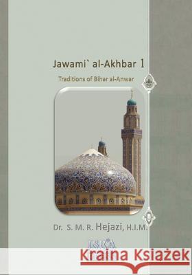 Jawami` Al-Akhbar: Traditions of Bihar Al-Anwar Dr S. M. R. Hejazi 9781453797273 Createspace