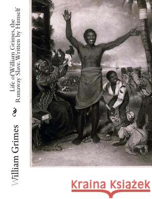 Life of William Grimes, the Runaway Slave. Written by Himself William Grimes 9781453799901