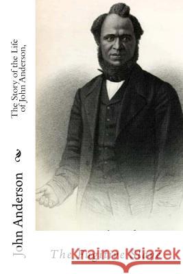 The Story of the Life of John Anderson,: The Fugitive Slave John Anderson Harper Twelvetrees J. Mitchell 9781453800188