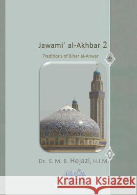 Jawami` Al-Akhbar 2: Traditions of Bihar Al-Anwar Dr S. M. R. Hejazi 9781453802854 Createspace