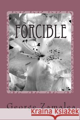 Forcible: Life Is All Love Will Take All Away George Zamalea 9781453812891 Createspace