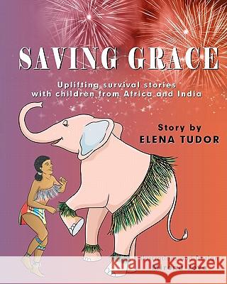 Saving Grace, Uplifting Survival Stories with Children from Africa and India Elena Tudor Mirona Jova 9781453830697 Createspace