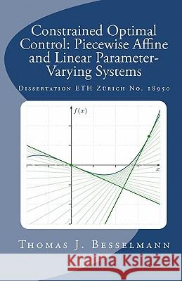 Constrained Optimal Control: Piecewise Affine and Linear Parameter-Varying Systems Thomas J. Besselmann 9781453842515 Createspace