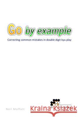 Go by Example: Correcting common mistakes in double digit kyu play Moffatt, Neil 9781453851258 Createspace