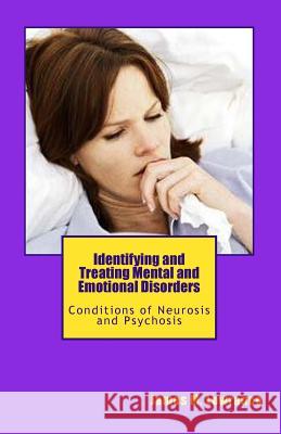 Identifying and Treating Mental and Emotional Disorders: Conditions of Neurosis and Psychosis James M. Lowrance 9781453851722 Createspace
