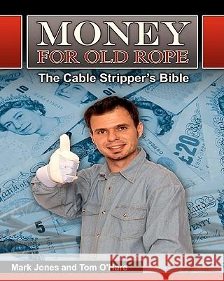 Money for Old Rope- The Cable Stripper's Bible: How to make money recycling scrap copper wire and cable O'Hare, Tom 9781453855393 Createspace