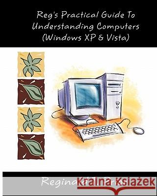 Reg's Practical Guide To Understanding Computers Prior, Reginald T. 9781453861295 Createspace