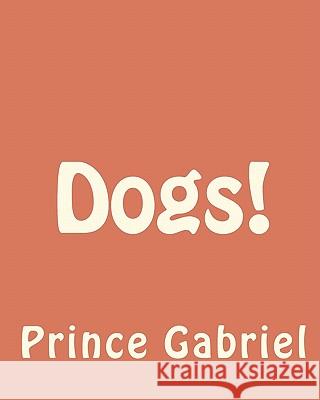 Dogs!: A dog is as bad as its owner! Gabriel, Prince 9781453862063 Createspace