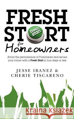 Fresh Start for Homeowners: Avoid the permanence of Foreclosure and secure your future with a Fresh Start in four steps or less Tiscareno, Cherie 9781453874608 Createspace