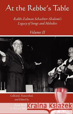 At the Rebbe's Table: Rabbi Zalman Schachter-Shalomi's Legacy of Songs and Melodies Netanel Miles-Yepez Zalman Schachter-Shalomi Richard Kaplan 9781453874745 Createspace