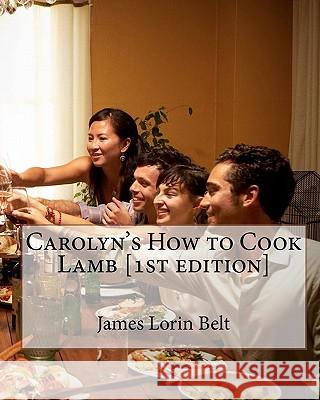 Carolyn's How to Cook Lamb [1st edition] Belt, James Lorin 9781453875872 Createspace