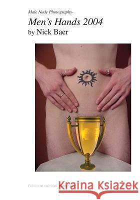 Male Nude Photography- Men's Hands 2004 Nick Baer 9781453883211 Createspace