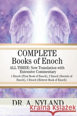 Complete Books of Enoch: 1 Enoch (First Book of Enoch), 2 Enoch (Secrets of Enoch), 3 Enoch (Hebrew Book of Enoch) Dr A. Nyland 9781453890295 Createspace