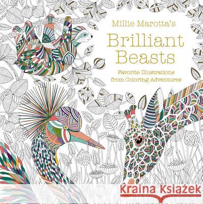 Millie Marotta's Brilliant Beasts: Favorite Illustrations from Coloring Adventures Marotta, Millie 9781454711100 Lark Books (NC)