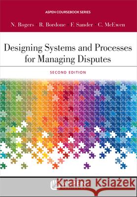 Designing Systems and Processes for Managing Disputes Nancy H. Rogers Robert C. Bordone Frank E. A. Sander 9781454880820